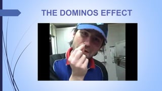 THE DOMINOS EFFECT
 