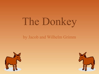 The Donkey
by Jacob and Wilhelm Grimm
 