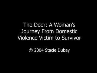 The Door: A Woman’s Journey From Domestic Violence Victim to Survivor © 2004 Stacie Dubay 