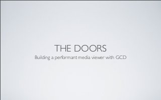 THE DOORS
Building a performant media viewer with GCD
 