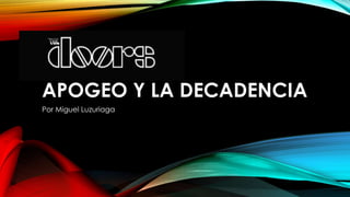 THE DOORS
APOGEO Y LA DECADENCIA
Por Miguel Luzuriaga
 