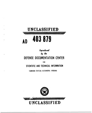 UNCLASSIFIED 
AD 403 879 
DEFENSE DOCUMENTATION CENTER 
FOR 
SCIENTIFIC AND TECHNICAL INFORMATION 
CAMERON STATION. ALEXANDRIA. VIRGINIA 
UNCLASSIFIED 
 