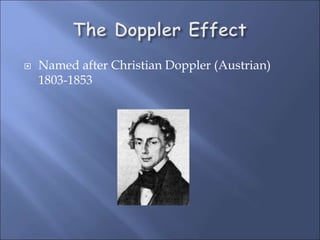  Named after Christian Doppler (Austrian)
1803-1853
 