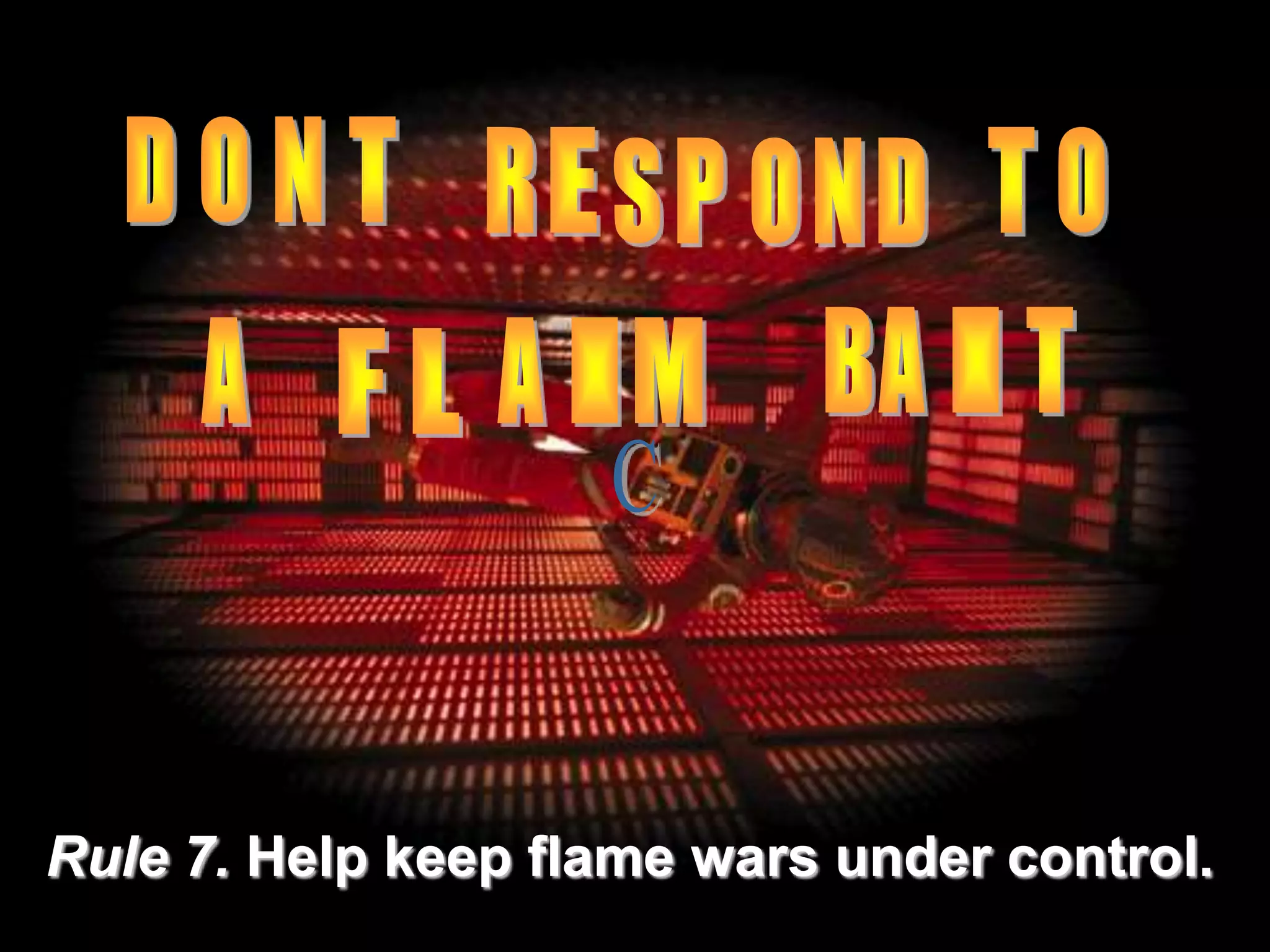 Rule 7. Help keep flame wars under control.