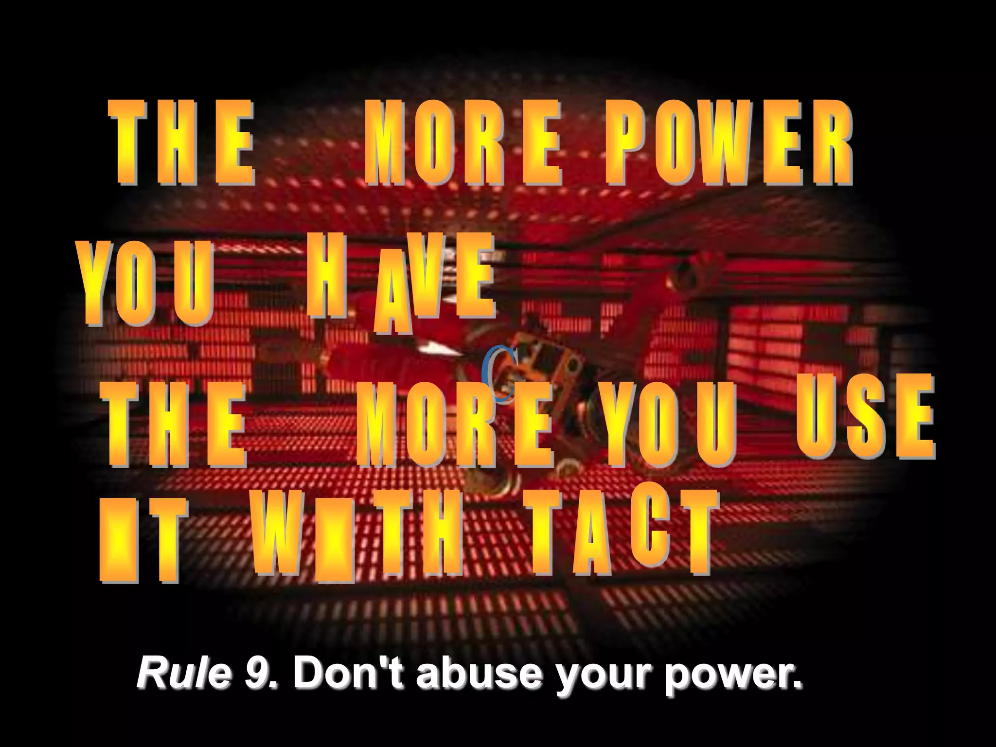Rule 9. Don't abuse your power.