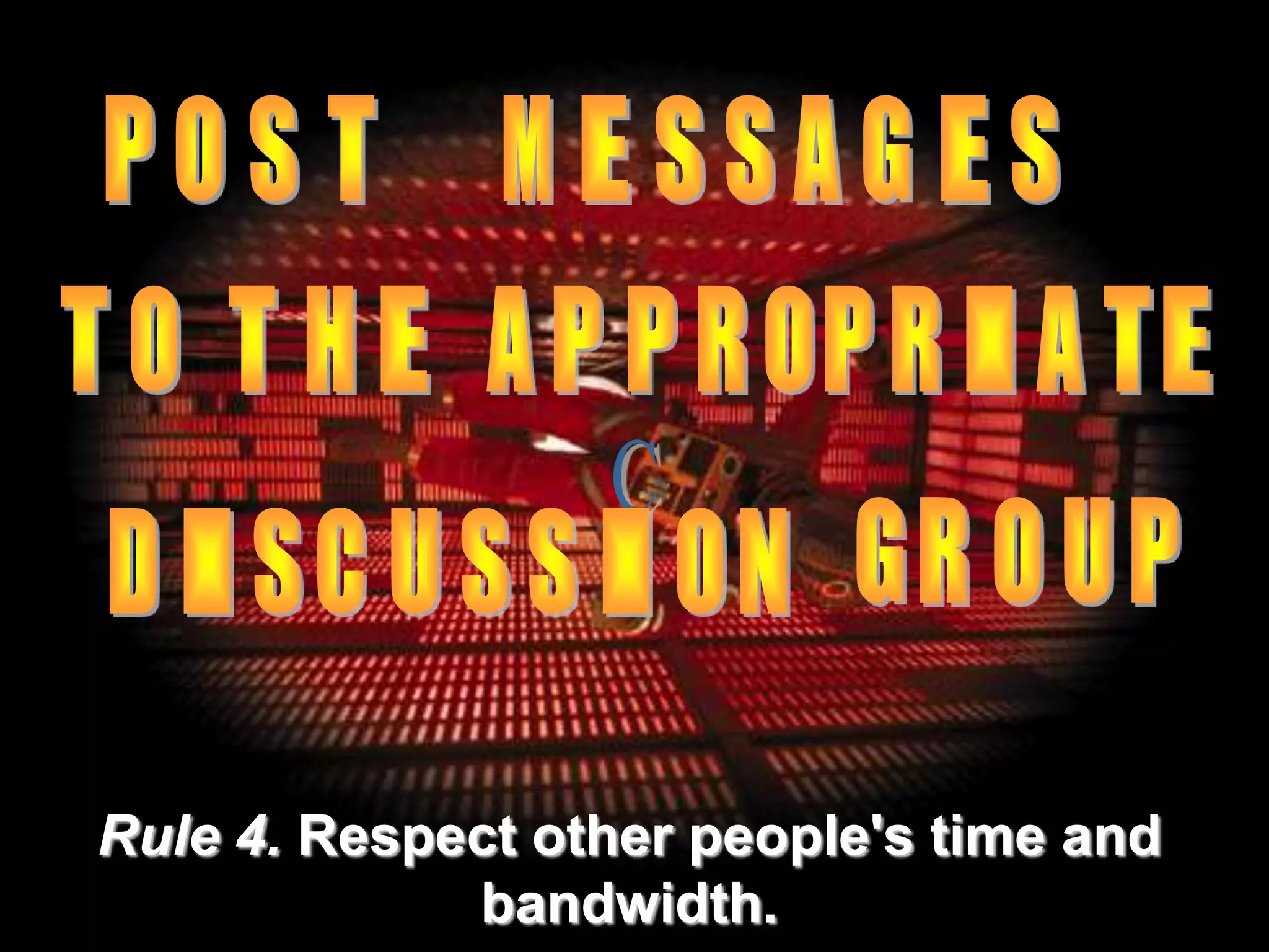 Rule 4. Respect other people's time and
bandwidth.