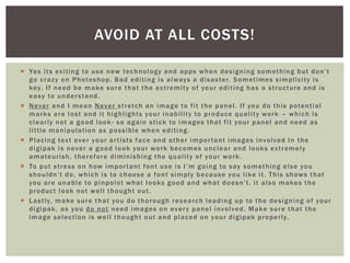  Yes its exiting to use new technology and apps when designing something but don’t
go crazy on Photoshop. Bad editing is ...