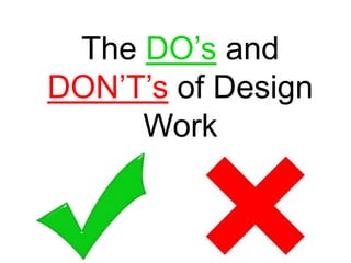 The DO’s and
DON’T’s of Design
Work

 