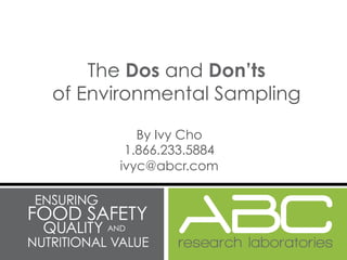 The Dos and Don’ts
of Environmental Sampling

         By Ivy Cho
       1.866.233.5884
      ivyc@abcr.com
 