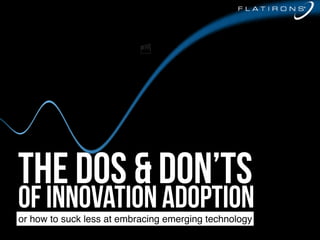 THE dos & don’ts
of innovation adoptionor how to suck less at embracing emerging technology
 