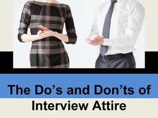 The Do’s and Don’ts of
Interview Attire
 