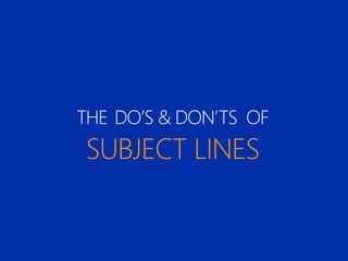 THE DO‟S & DON‟TS OF
SUBJECT LINES
 