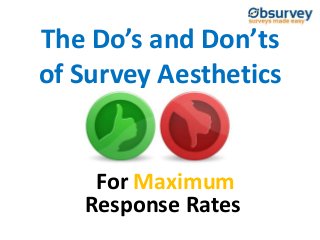 The Do’s and Don’ts
of Survey Aesthetics
For Maximum
Response Rates
 