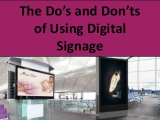 The Do’s and Don’ts
of Using Digital
Signage
 
