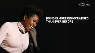 DOING IS MORE DEMOCRATISED
THAN EVER BEFORE
 