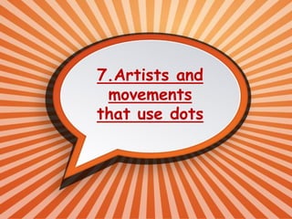 7.Artists and
movements
that use dots
 