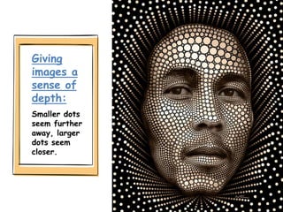 Giving
images a
sense of
depth:
Smaller dots
seem further
away, larger
dots seem
closer.
 