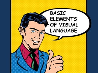 BASIC
ELEMENTS
OF VISUAL
LANGUAGE
 
