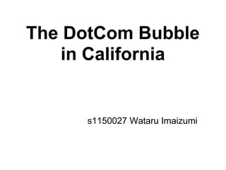 The DotCom Bubble
    in California


      s1150027 Wataru Imaizumi
 