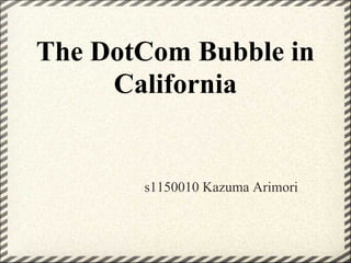 The DotCom Bubble in
     California


       s1150010 Kazuma Arimori
 