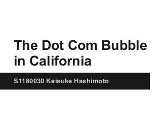 The Dot Com Bubble
in California
S1180030 Keisuke Hashimoto
 
