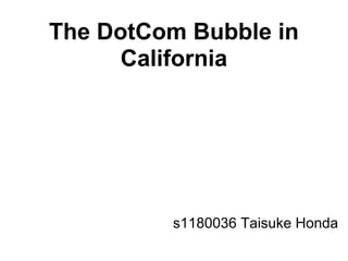 The DotCom Bubble in
California
s1180036 Taisuke Honda
 