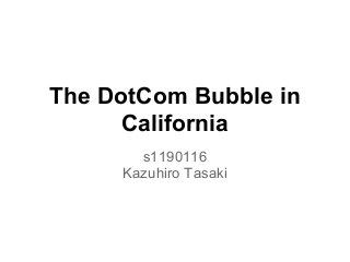 The DotCom Bubble in
California
s1190116
Kazuhiro Tasaki
 
