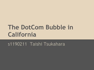 The DotCom Bubble in
California
s1190211 Taishi Tsukahara
 