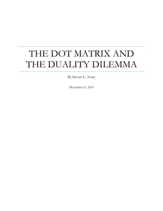 THE DOT MATRIX AND
THE DUALITY DILEMMA
By Steven L. Avary
December 11, 2016
 