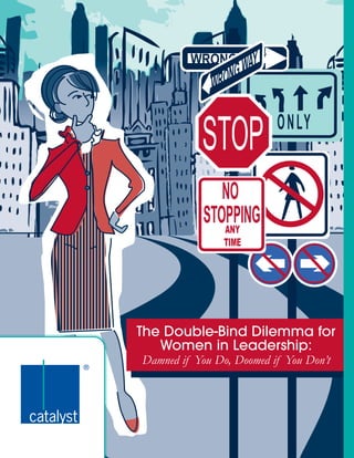 ONLY
WRONG WAY
WRONGWAY
STOP
NO
STOPPINGANY
TIME
The Double-Bind Dilemma for
Women in Leadership:
Damned if You Do, Doomed if You Don’t
 