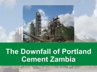 The Downfall of Portland
Cement Zambia
 