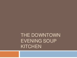 THE DOWNTOWN
EVENING SOUP
KITCHEN
 