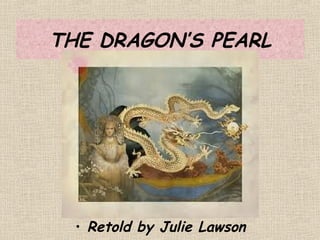 THE DRAGON’S PEARL




  • Retold by Julie Lawson
 