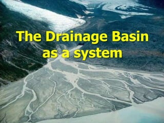 The Drainage Basin
   as a system
 