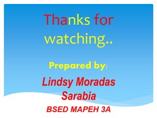 Thanks for
watching..
Prepared by:
Lindsy Moradas
Sarabia
BSED MAPEH 3A
 