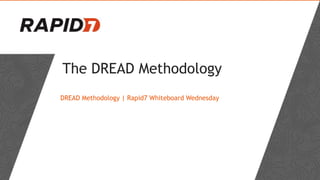 The DREAD Methodology
DREAD Methodology | Rapid7 Whiteboard Wednesday

 