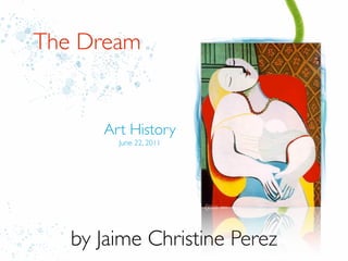The Dream


      Art History
        June 22, 2011




   by Jaime Christine Perez
 