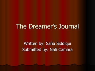 The Dreamer’s Journal Written by: Safia Siddiqui Submitted by: Nafi Camara 