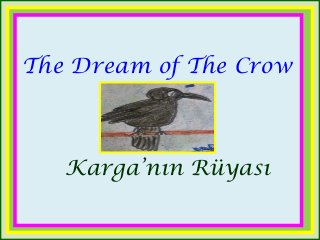 The Dream of The Crow
Karga’nın Rüyası
 