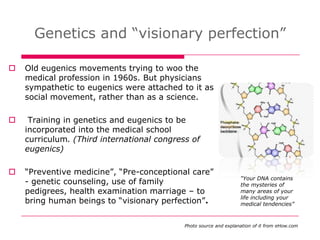 Genetics and ―visionary perfection‖

   Old eugenics movements trying to woo the
    medical profession in 1960s. But phy...