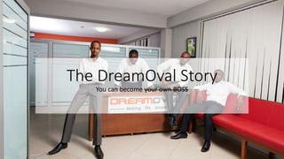The DreamOval Story
You can become your own BOSS
 