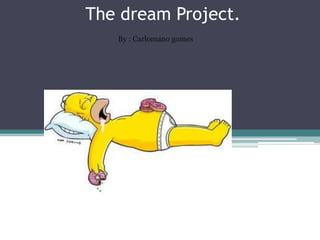 The dream Project.
   By : Carlomano gomes.
 