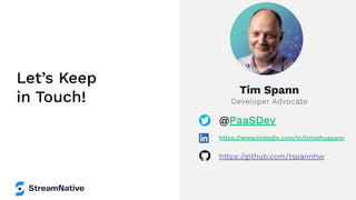 Let’s Keep
in Touch!
Tim Spann
Developer Advocate
@PaaSDev
https://www.linkedin.com/in/timothyspann
https://github.com/tspannhw
 