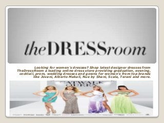 Looking for women’s dresses? Shop latest designer dresses from
TheDressRoom a leading online dress store providing graduation, evening,
cocktail, prom, wedding dresses and gowns for women’s from top brands
like Jovani, Alberto Makali, Nue by Shani, Scala, Terani and more.

 