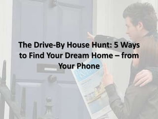 The Drive-By House Hunt: 5 Ways
to Find Your Dream Home – from
Your Phone
 