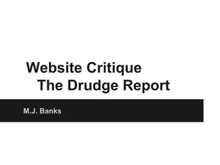 Website Critique
 The Drudge Report
M.J. Banks
 