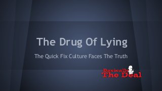 The Drug Of Lying 
The Quick Fix Culture Faces The Truth 
 