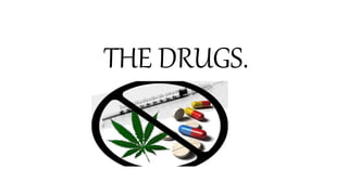 THE DRUGS.
 