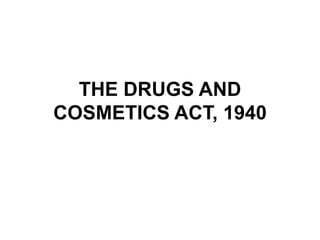 THE DRUGS AND
COSMETICS ACT, 1940
 