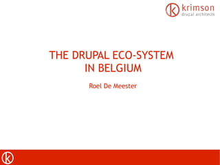 THE DRUPAL ECO-SYSTEM
IN BELGIUM
Roel De Meester
 